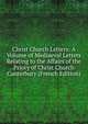 Christ Church Letters: A Volume of Mediaeval Letters Relating to the Affairs of the Priory of Christ Church Canterbury (French Edition), 