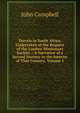 Travels in South Africa, Undertaken at the Request of the London Missionary Society .: A Narrative of a Second Journey in the Interior of That Country, Volume 1, Campbell, John 