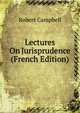 Lectures On Jurisprudence (French Edition), Robert Campbell 