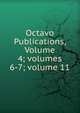 Octavo Publications, Volume 4; volumes 6-7; volume 11, 