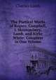 The Poetical Works of Rogers, Campbell, J. Montombery, Lamb, and Kirke White: Complete in One Volume, Lamb Charles 