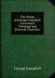 The Works of George Campbell: Systematic Theology and Pastoral Character, George Campbell 
