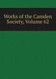 Works of the Camden Society, Volume 62, 