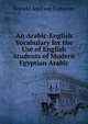 An Arabic-English Vocabulary for the Use of English Students of Modern Egyptian Arabic, Donald Andreas Cameron 