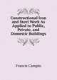 Constructional Iron and Steel Work As Applied to Public, Private, and Domestic Buildings, Francis Campin 