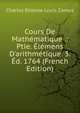 Cours De Math?matique .: Ptie. ?l?mens D'arithm?tique. 3. ?d. 1764 (French Edition), Charles Etienne Louis Camus 
