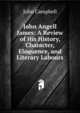 John Angell James: A Review of His History, Character, Eloquence, and Literary Labours, Campbell, John 