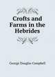 Crofts and Farms in the Hebrides, George Douglas Campbell 