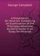 A Dissertation On Miracles: Containing an Examination of the Principles Advanced by David Hume in an Essay On Miracles, George Campbell 