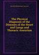 The Physical Diagnosis of the Diseases of the Heart and Lungs and Thoracic Aneurism, D[onald] M[uhlenburg]. Cammann 