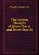 The Golden Thought of Queen Beryl, and Other Stories, Marie Cameron 