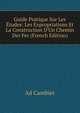 Guide Pratique Sur Les ?tudes: Les Expropriations Et La Construction D'Un Chemin Der Fer (French Edition), Ad Cambier 