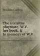 The invisible playmate, W.V. her book, & In memory of W.V, Canton, William, 1845-1926 