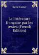 La litterature francaise par les textes (French Edition), Rene Canat 