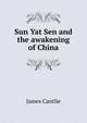 Sun Yat Sen and the awakening of China, James Cantlie 