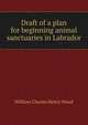 Draft of a plan for beginning animal sanctuaries in Labrador, William Charles Henry Wood 
