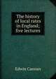 The history of local rates in England; five lectures, Edwin Cannan 