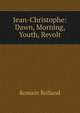 Jean-Christophe: Dawn, Morning, Youth, Revolt, Romain Rolland 