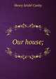Our house;, Canby, Henry Seidel 