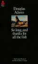 So Long, and Thanks for All the Fish (Hitchhiker's Guide Series #4), Adams, Douglas 