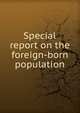 Special report on the foreign-born population, 