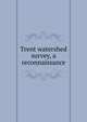 Trent watershed survey, a reconnaissance, 