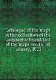 Catalogue of the maps in the collection of the Geographic board. List of the maps cor. to 1st January, 1922, 