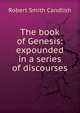 The book of Genesis: expounded in a series of discourses, Robert Smith Candlish 