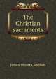 The Christian sacraments, James Stuart Candlish 