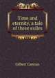 Time and eternity, a tale of three exiles, Cannan Gilbert 