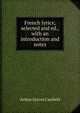 French lyrics; selected and ed., with an introduction and notes, Arthur Graves Canfield 