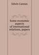 Some economic aspects of international relations, papers, Edwin Cannan 