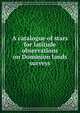 A catalogue of stars for latitude observations on Dominion lands surveys, 