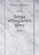 Songs of England's glory, Canton, William, 1845-1926 