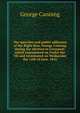 The speeches and public addresses of the Right Hon. George Canning during the election in Liverpool: which commenced on Friday the 7th and terminated on Wednesday the 12th of June, 1816, George Canning 