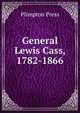 General Lewis Cass, 1782-1866, Plimpton Press 
