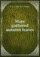 More gathered autumn leaves, R G. F. 1826-1912 Candage 