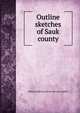 Outline sketches of Sauk county, William H[arvey] [from old cat Canfield 