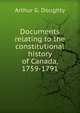Documents relating to the constitutional history of Canada, 1759-1791, Doughty, Arthur G. (Arthur George), Sir, 1860-1936 