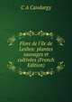 Flore de l'?le de Lesbos: plantes sauvages et cultiv?es (French Edition), C A Candargy 