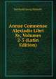Annae Comnenae Alexiadis Libri Xv, Volumes 2-3 (Latin Edition), Barthold Georg Niebuhr 