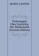 Vorlesungen Uber Geshichte Der Mathematik (German Edition), MORTZ CANTON 