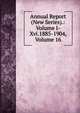 Annual Report (New Series).: Volume I-Xvi.1885-1904, Volume 16, 