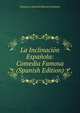 La Inclinacion Espanola: Comedia Famosa (Spanish Edition), Francisco Antonio Bances Candamo 