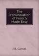 The Pronunciation of French Made Easy, J B. Cantel 