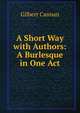A Short Way with Authors: A Burlesque in One Act, Cannan Gilbert 