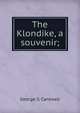 The Klondike, a souvenir;, George G Cantwell 