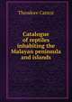 Catalogue of reptiles inhabiting the Malayan peninsula and islands, Theodore Cantor 
