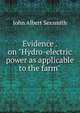 Evidence . on "Hydro-electric power as applicable to the farm", John Albert Sexsmith 