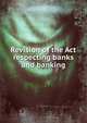 Revision of the Act respecting banks and banking, 